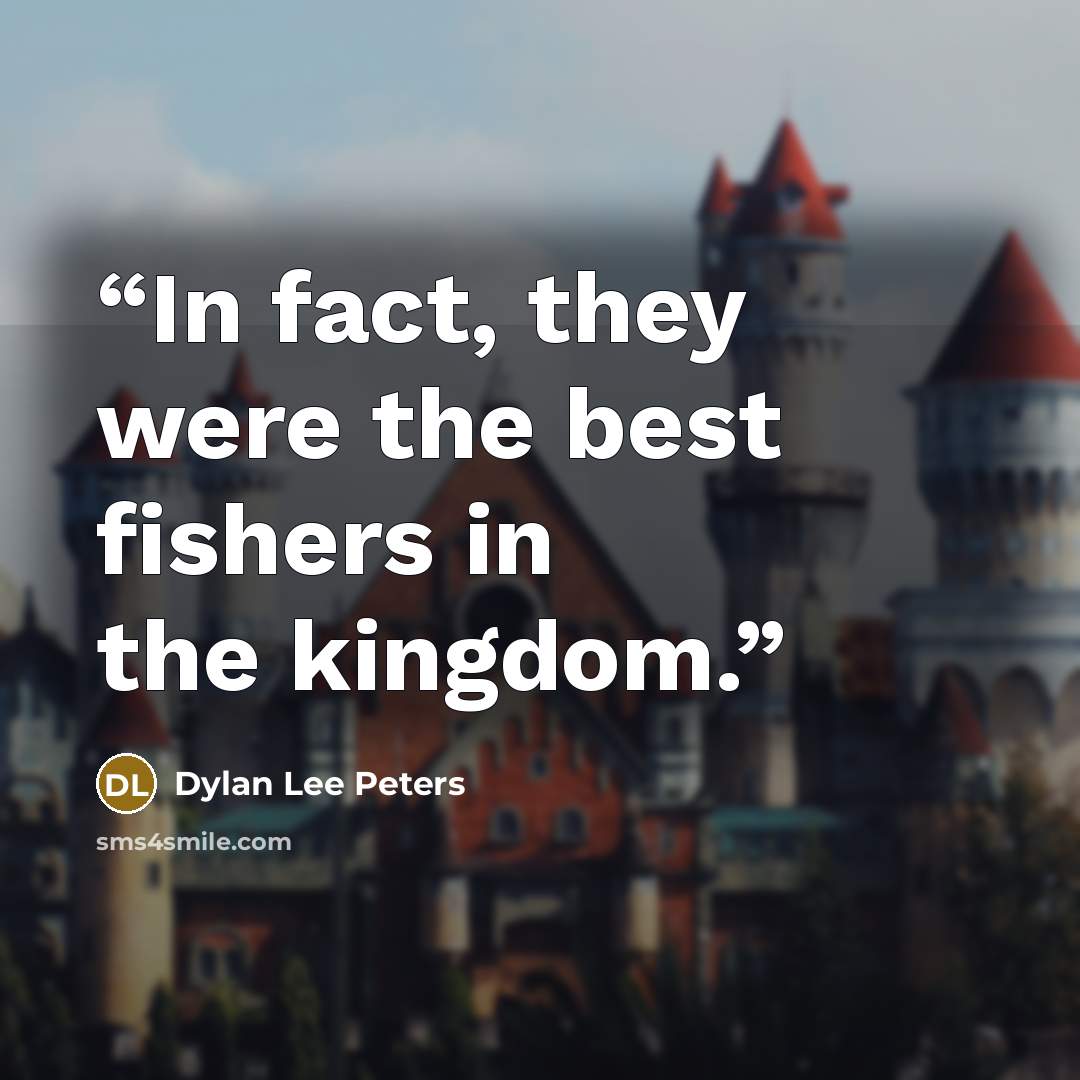 “In fact, they were the best fishers in the kingdom.” quote by Dylan Lee Peters