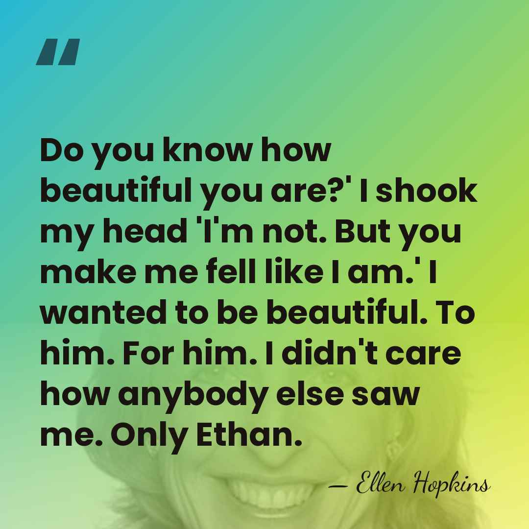 Do you know how beautiful you are?' I shook my head 'I'm&hellip; - Ellen Hopkins
