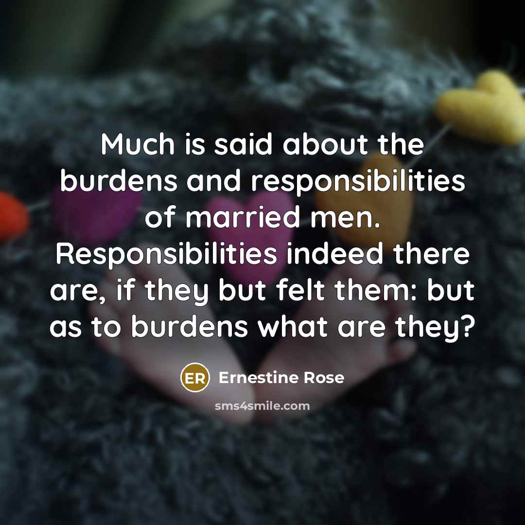 “Much is said about the burdens and responsibilities of married…” quote by Ernestine Rose