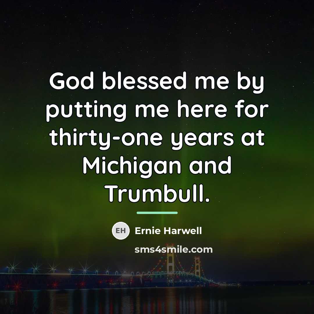 “God blessed me by putting me here for thirty-one years…” quote by Ernie Harwell