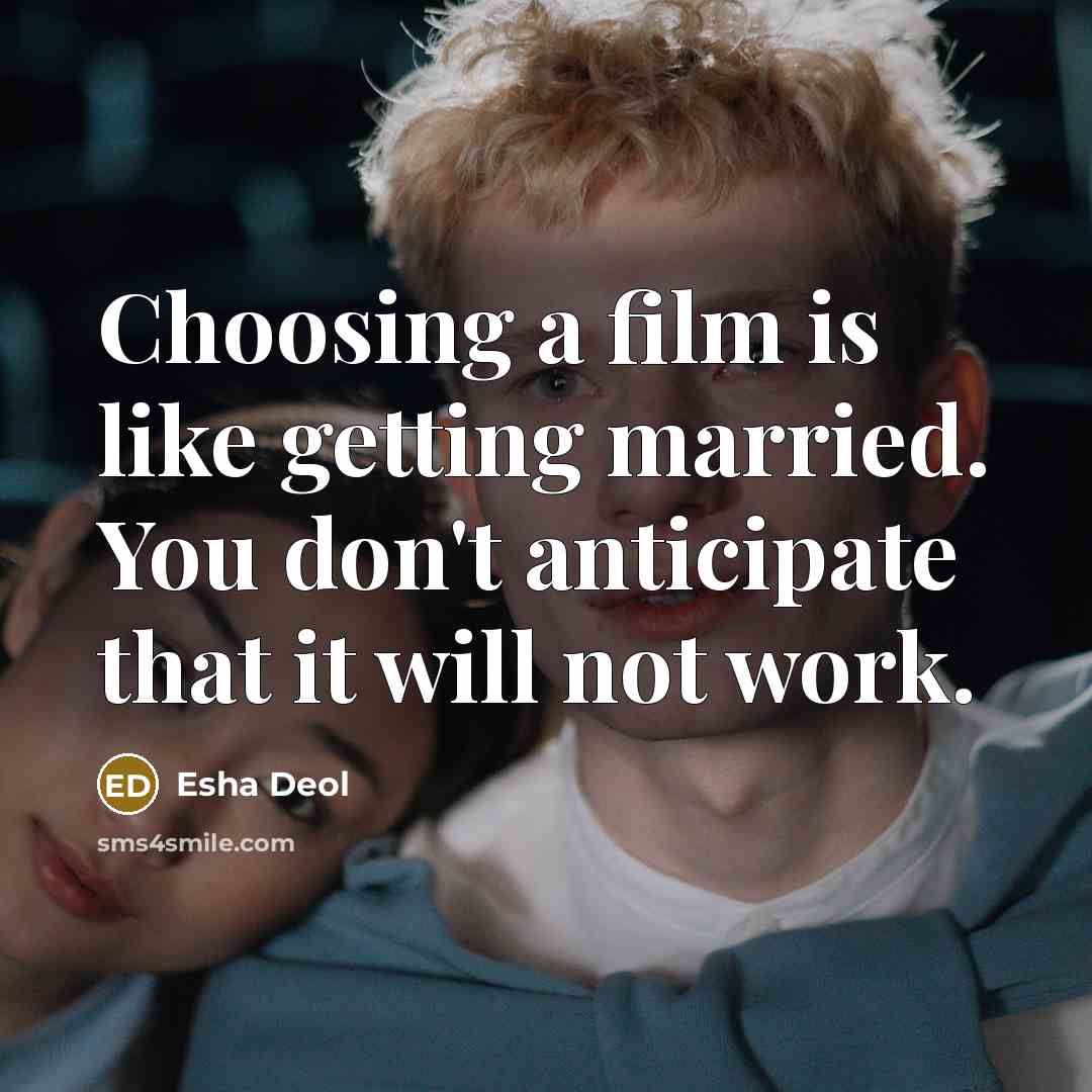 “Choosing a film is like getting married. You don't anticipate…” quote by Esha Deol
