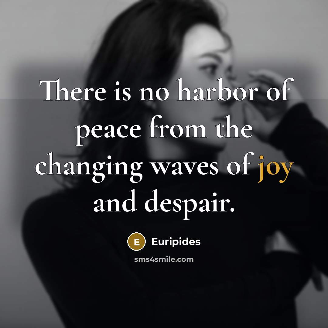 “There is no harbor of peace from the changing waves…” quote by Euripides