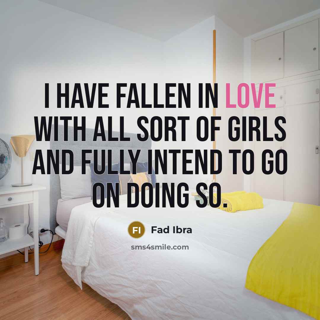 “I have fallen in love with all sort of girls and fully intend to go on doing so.” quote by Fad Ibra