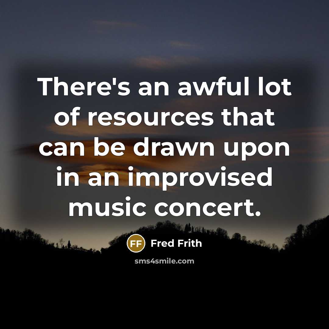 “There's an awful lot of resources that can be drawn…” quote by Fred Frith