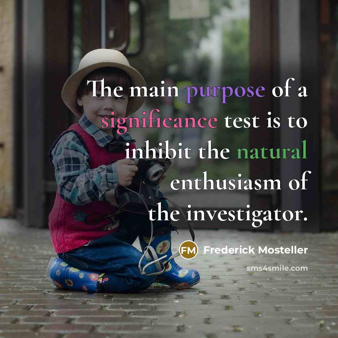 “The main purpose of a significance test is to inhibit…” quote by Frederick Mosteller