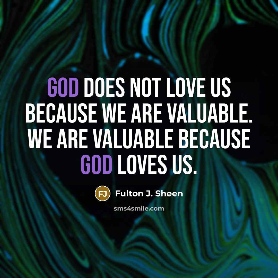 “God does not love us because we are valuable. We…” quote by Fulton J. Sheen