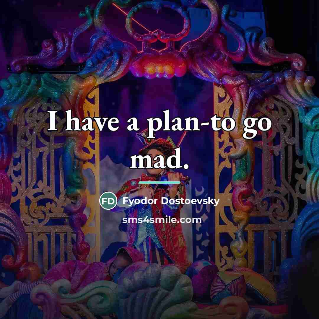 “I have a plan-to go mad.…” quote by Fyodor Dostoevsky
