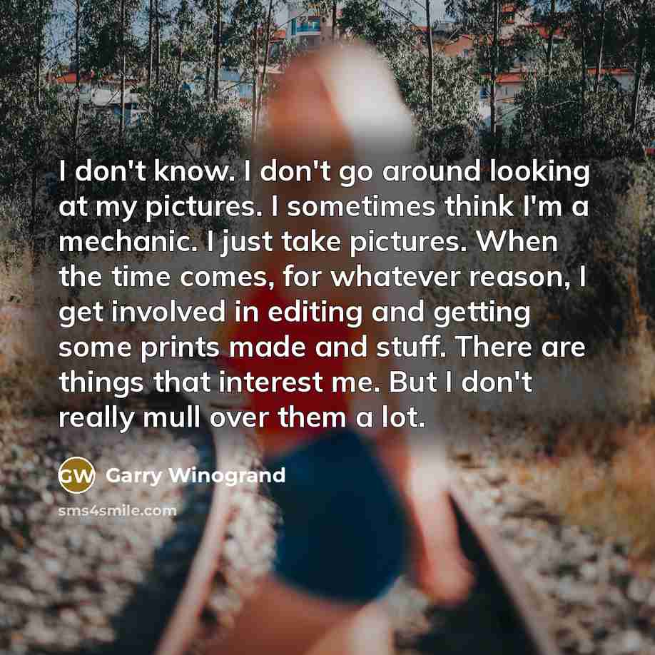 “I don't know. I don't go around looking at my…” quote by Garry Winogrand