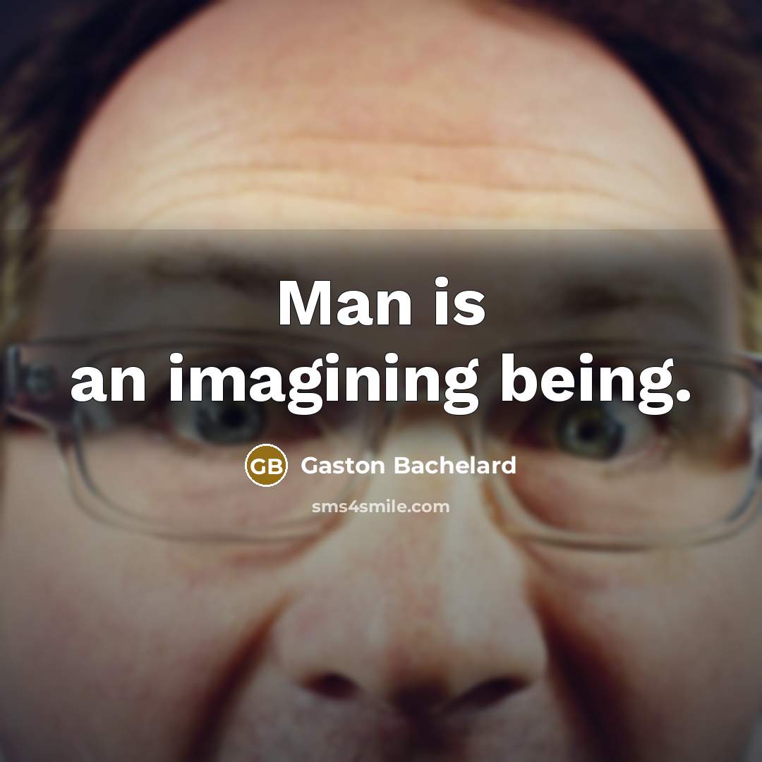 “Man is an imagining being.” quote by Gaston Bachelard