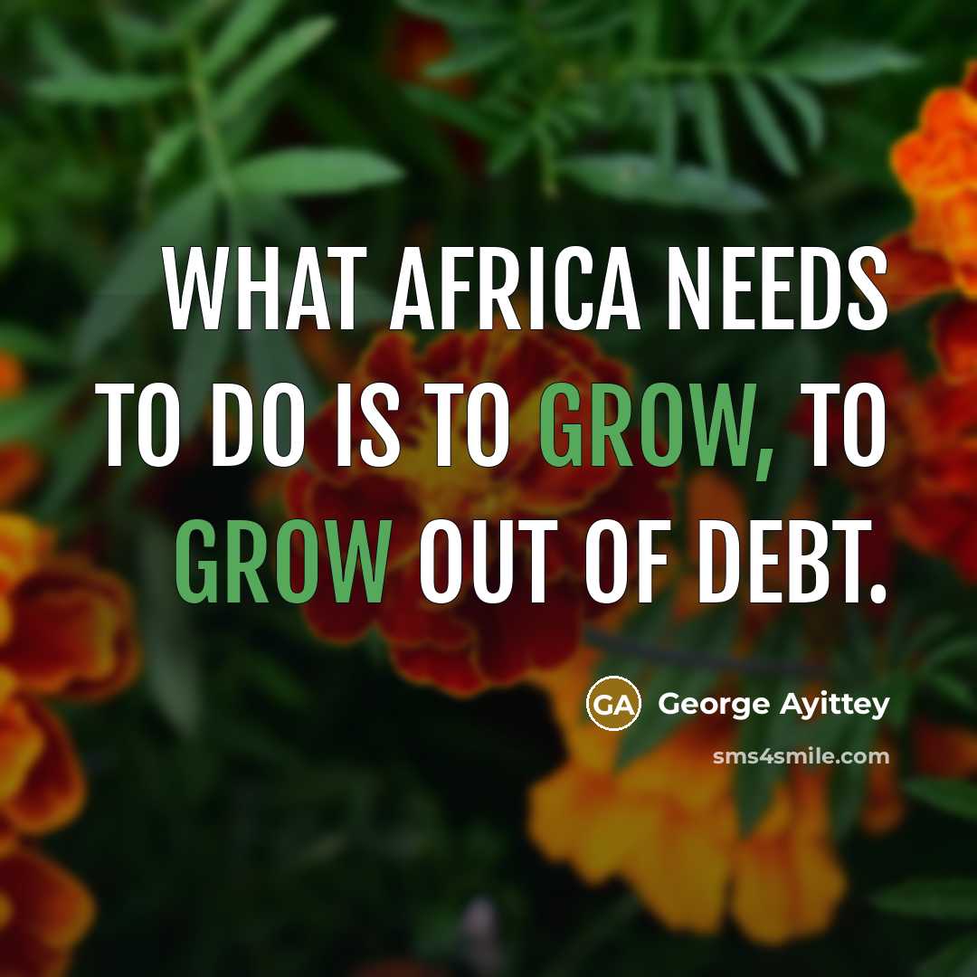 “What Africa needs to do is to grow, to grow…” quote by George Ayittey