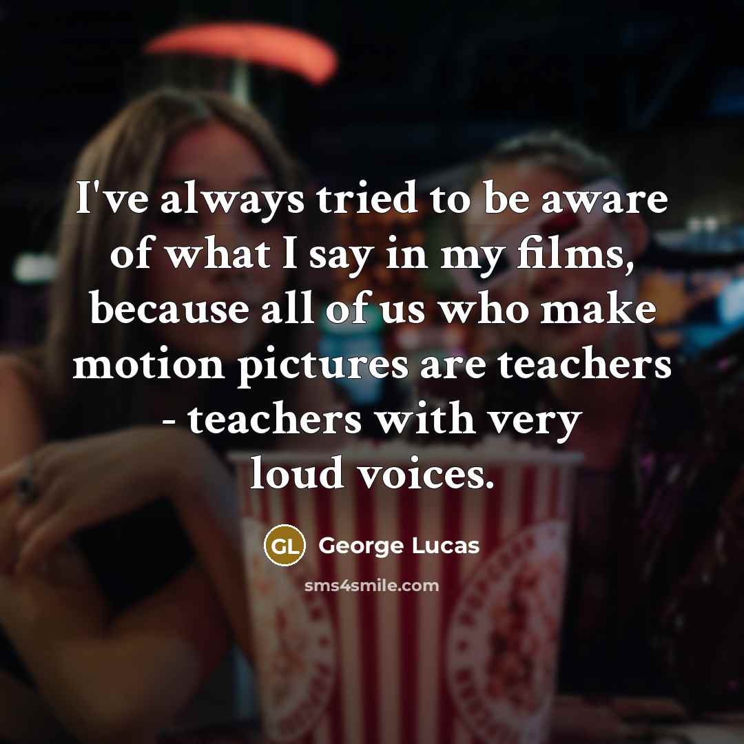 “I've always tried to be aware of what I say…” quote by George Lucas
