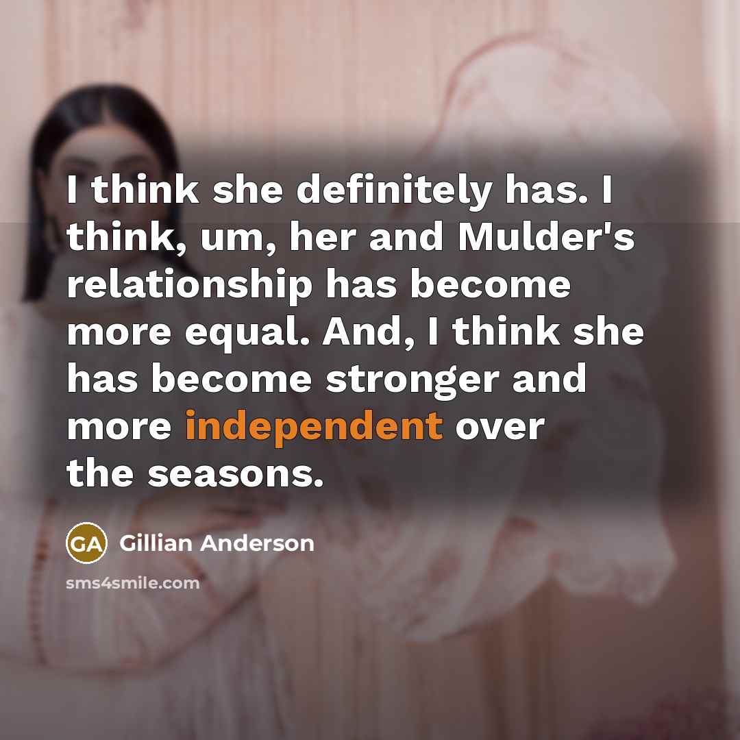 “I think she definitely has. I think, um, her and…” quote by Gillian Anderson
