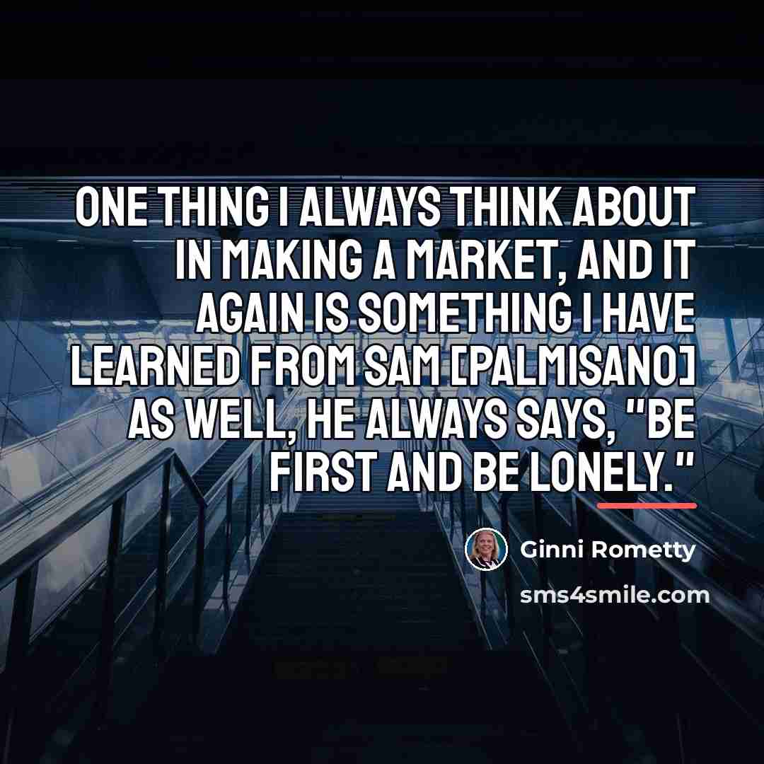 “One thing I always think about in making a market,…” quote by Ginni Rometty