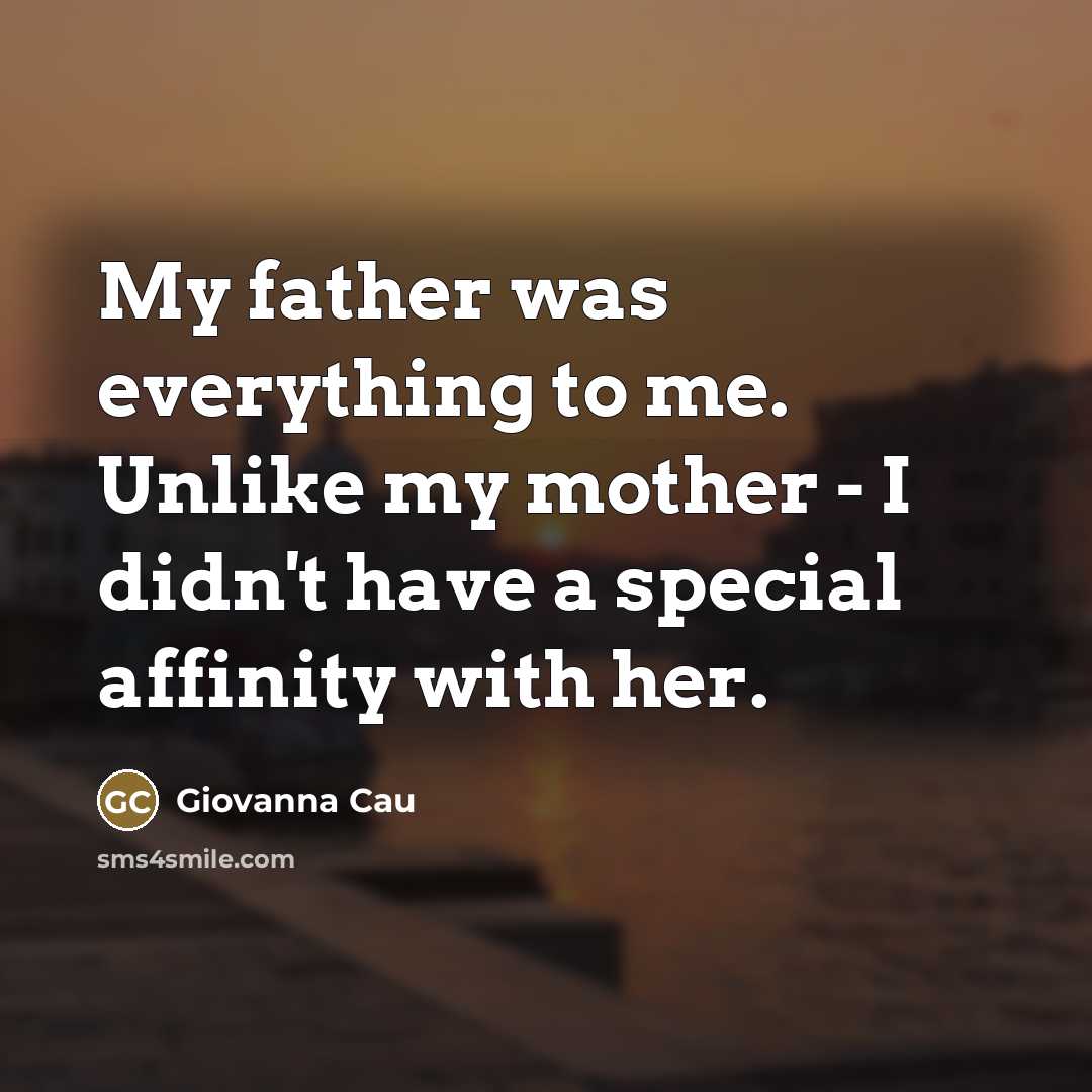 “My father was everything to me. Unlike my mother -…” quote by Giovanna Cau