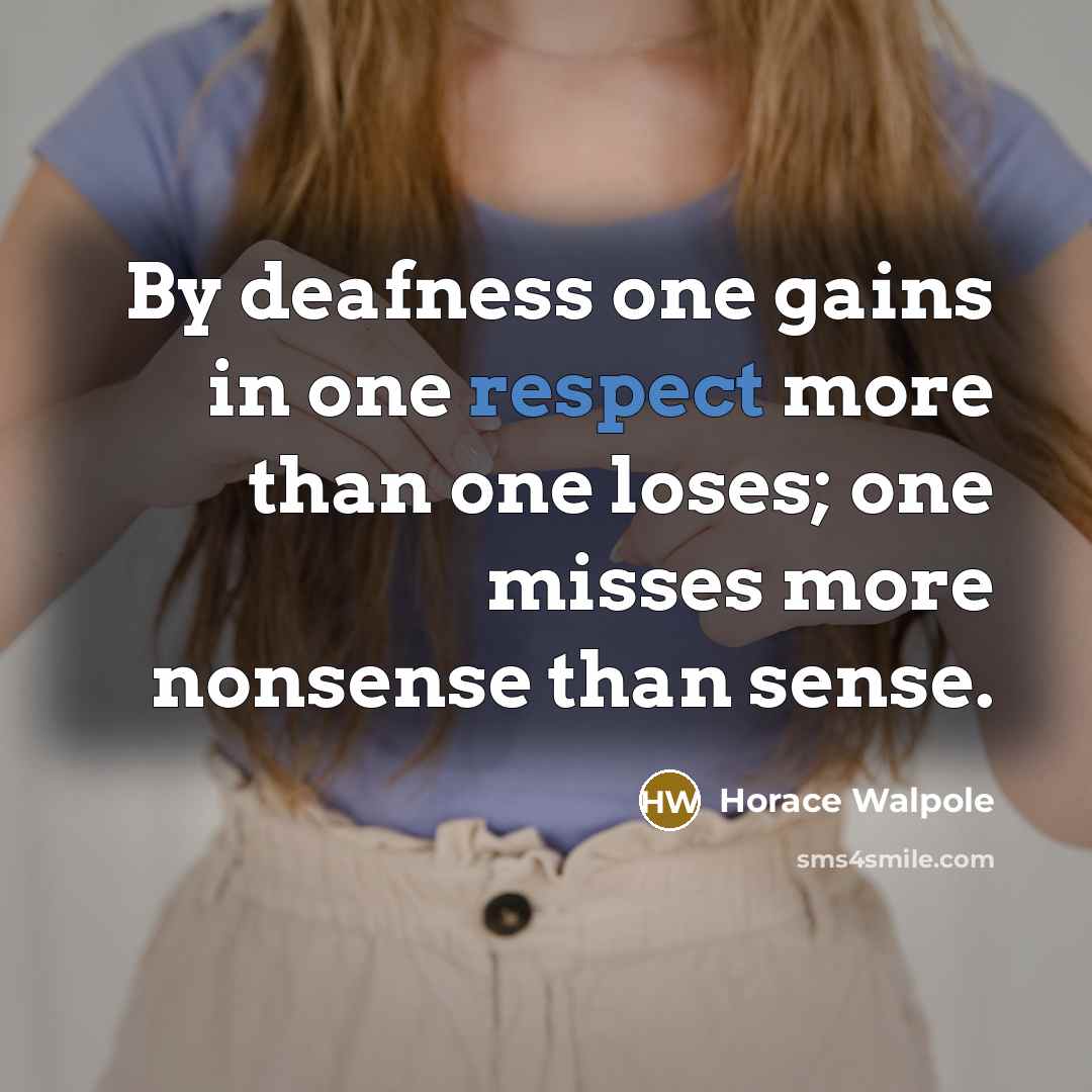 “By deafness one gains in one respect more than one…” quote by Horace Walpole