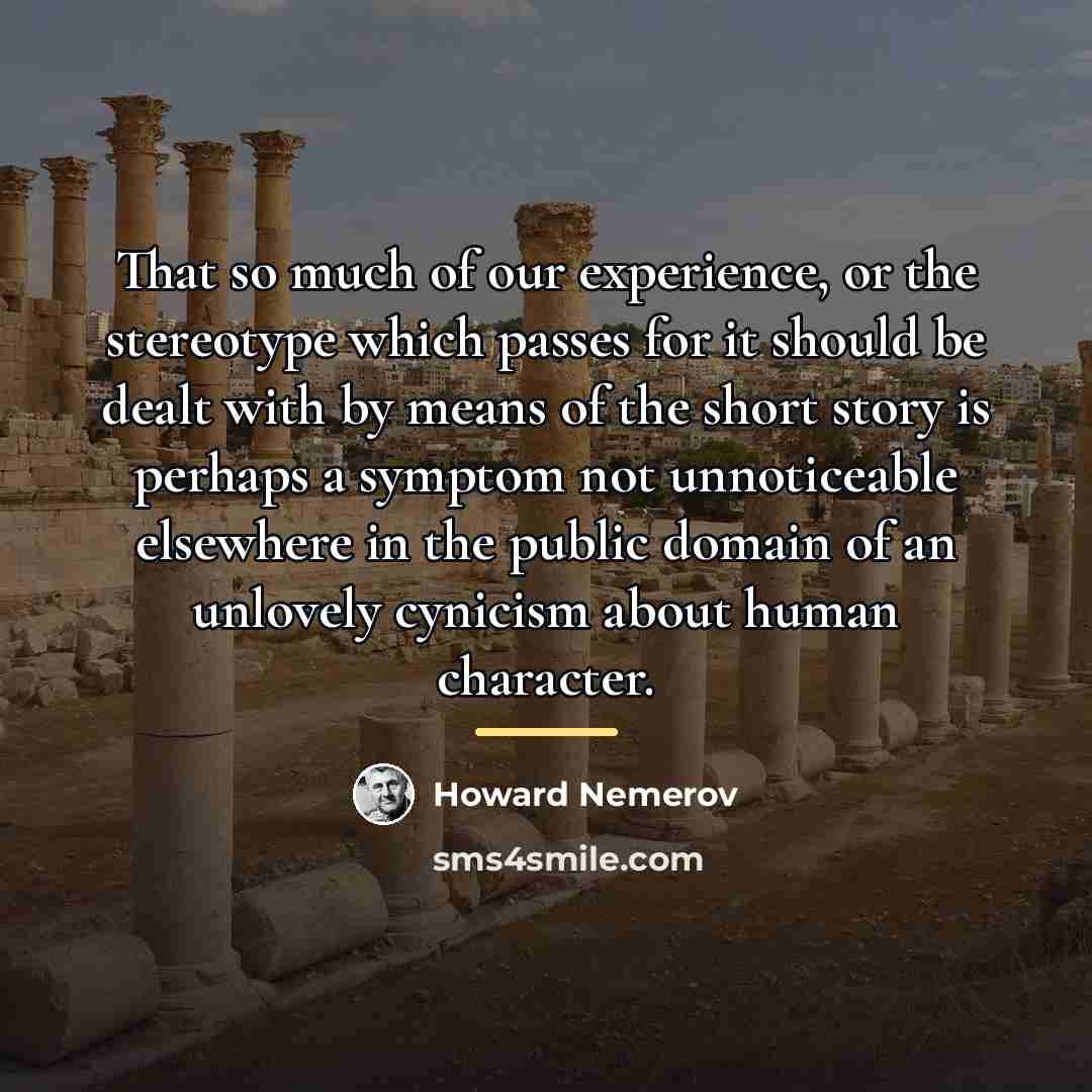 “That so much of our experience, or the stereotype which…” quote by Howard Nemerov