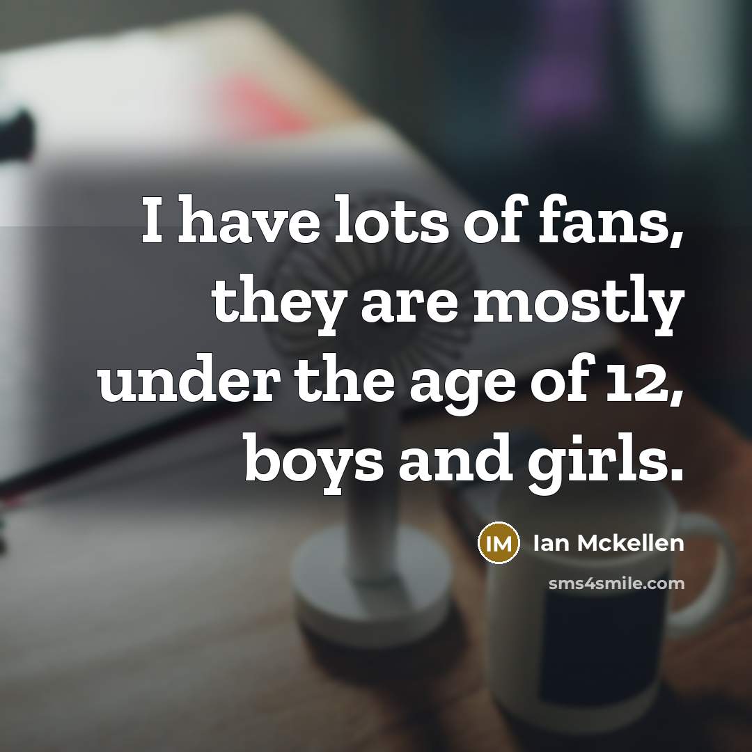 “I have lots of fans, they are mostly under the…” quote by Ian Mckellen