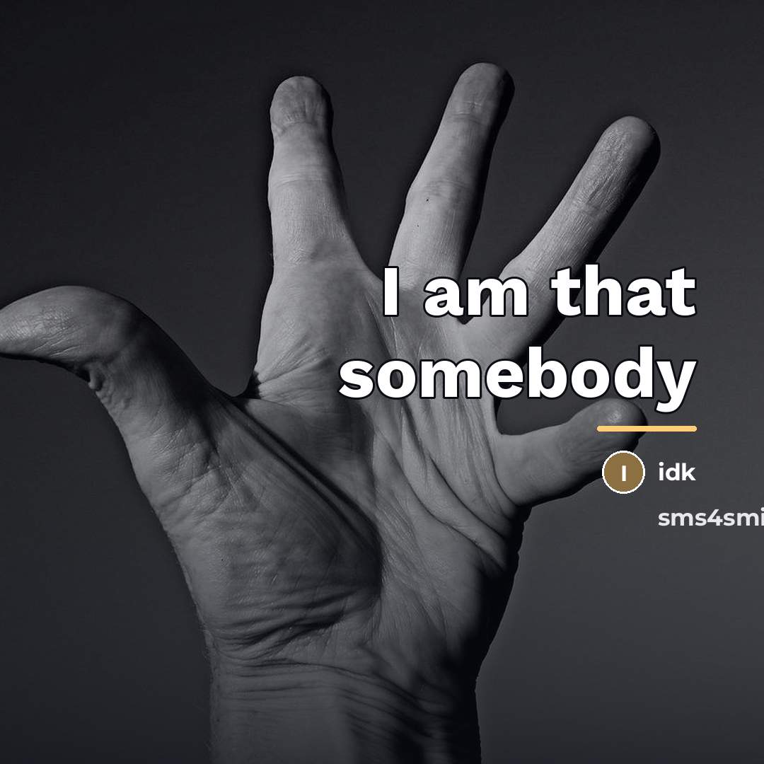 “I am that somebody…” quote by Idk