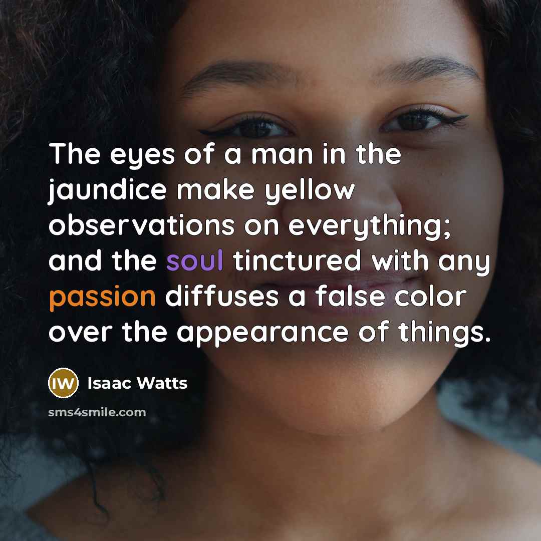 “The eyes of a man in the jaundice make yellow…” quote by Isaac Watts