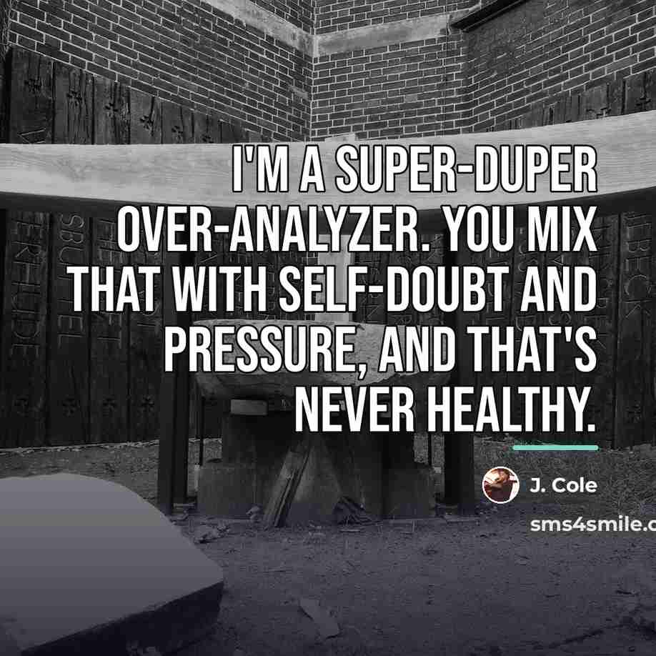 “I'm a super-duper over-analyzer. You mix that with self-doubt and…” quote by J. Cole