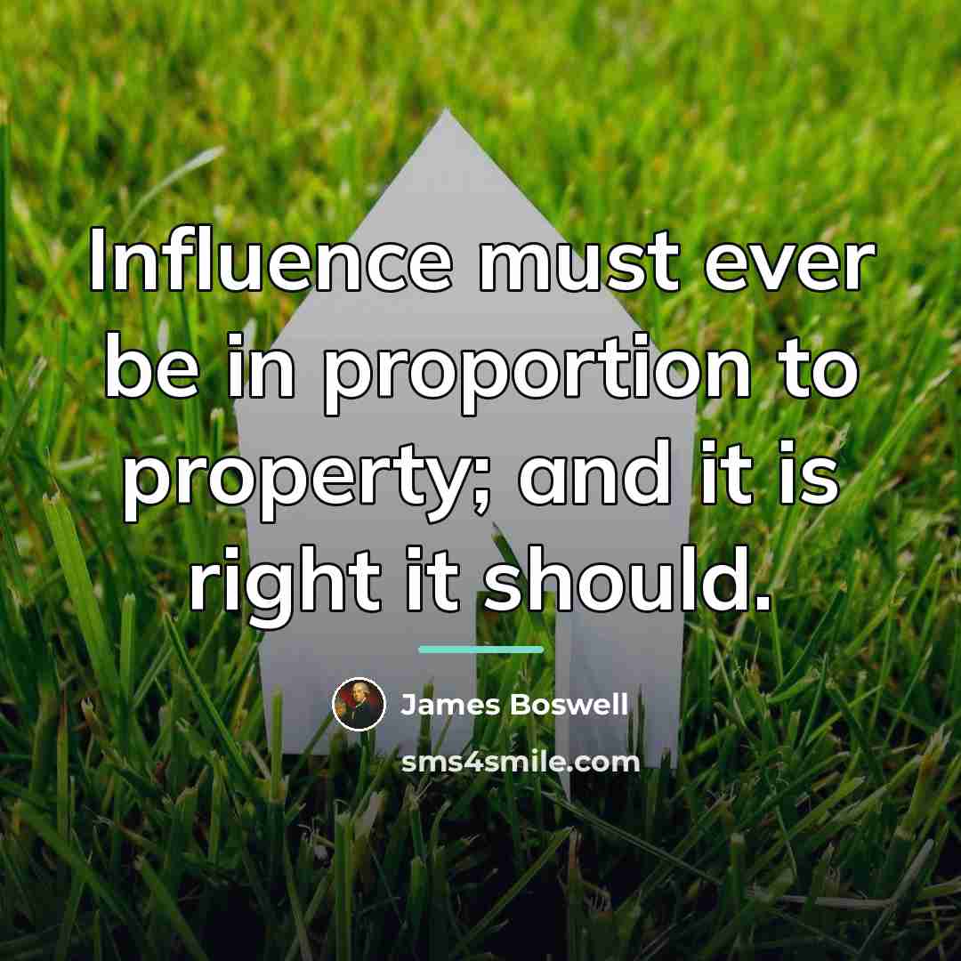 “Influence must ever be in proportion to property; and it…” quote by James Boswell