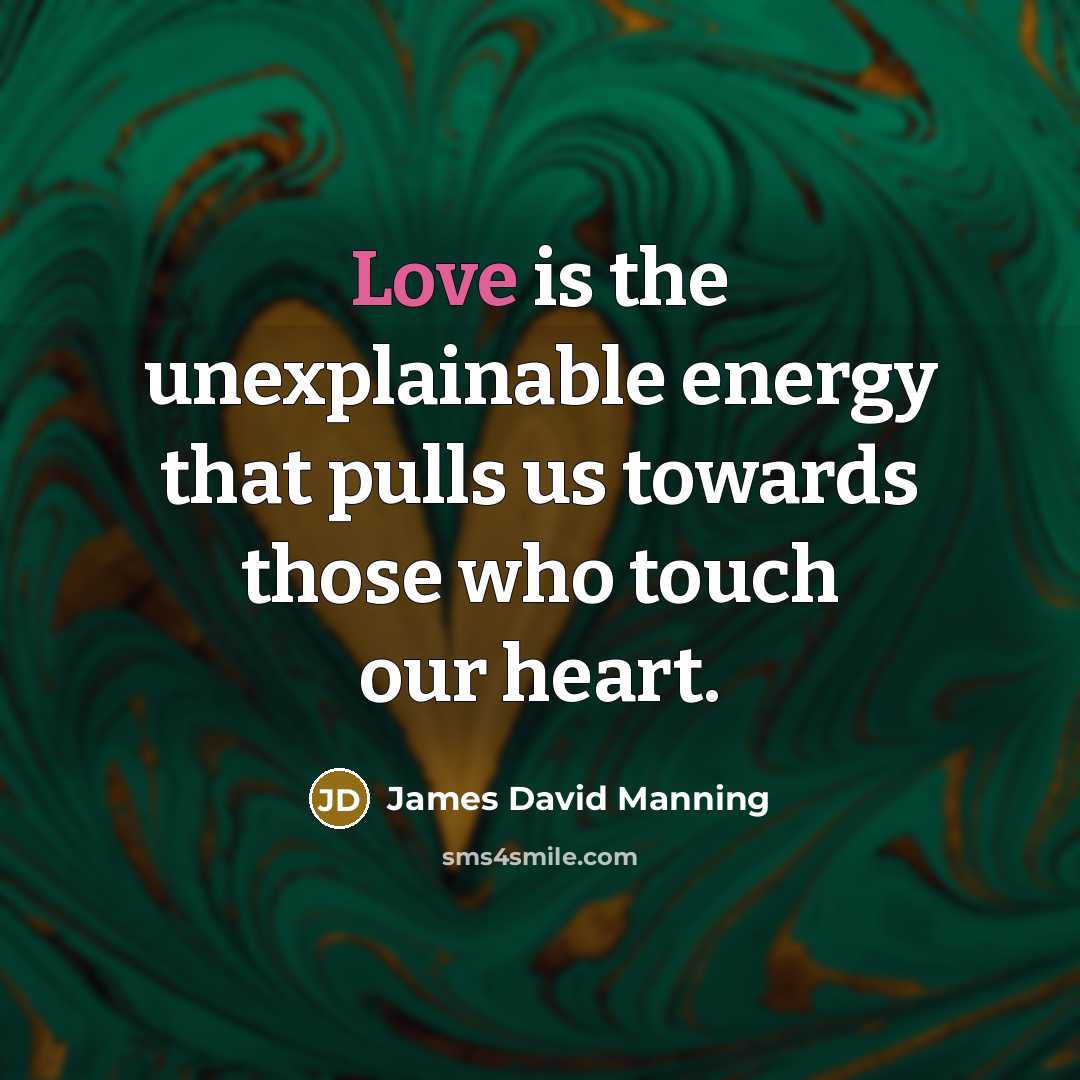 “Love is the unexplainable energy that pulls us towards those…” quote by James David Manning