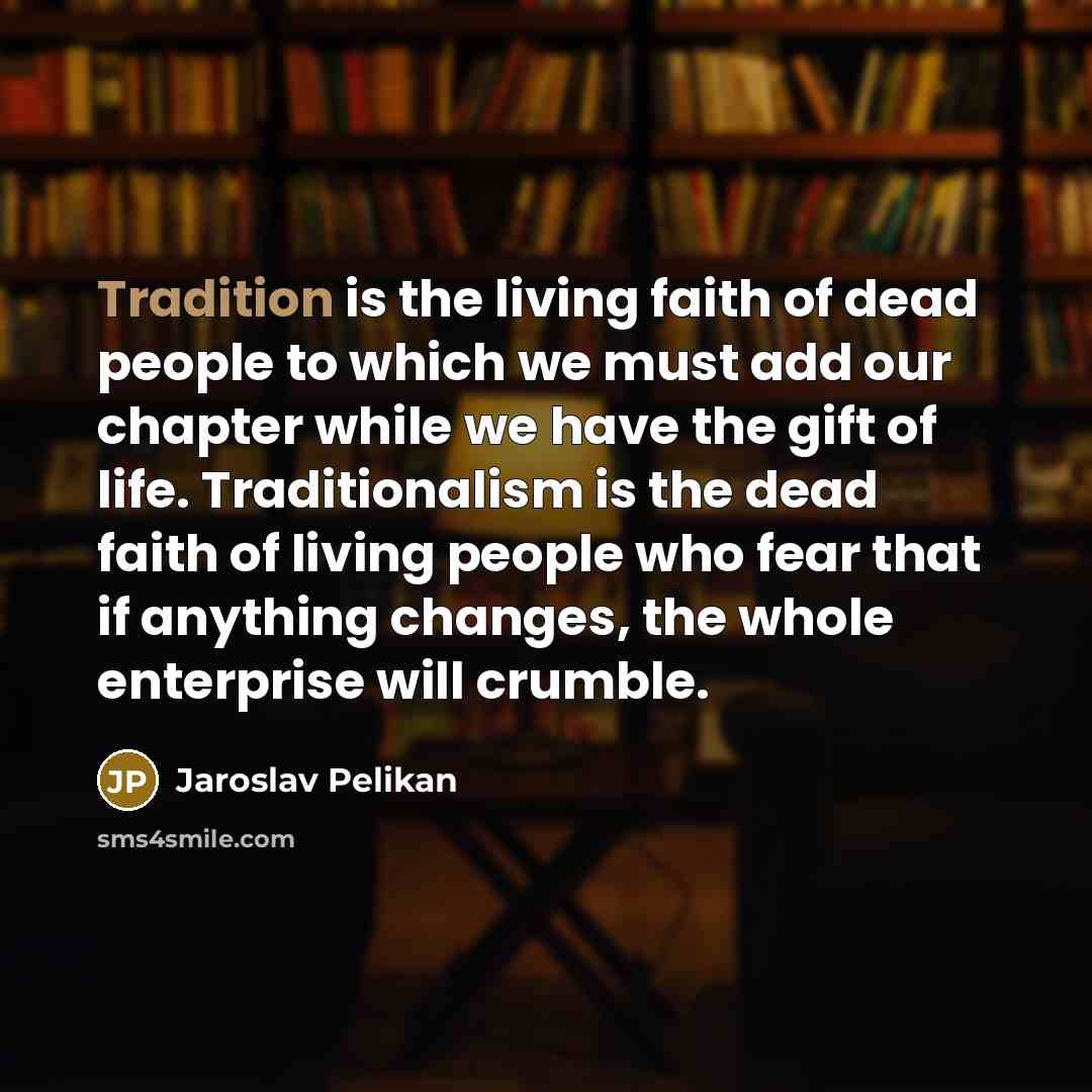 “Tradition is the living faith of dead people to which…” quote by Jaroslav Pelikan