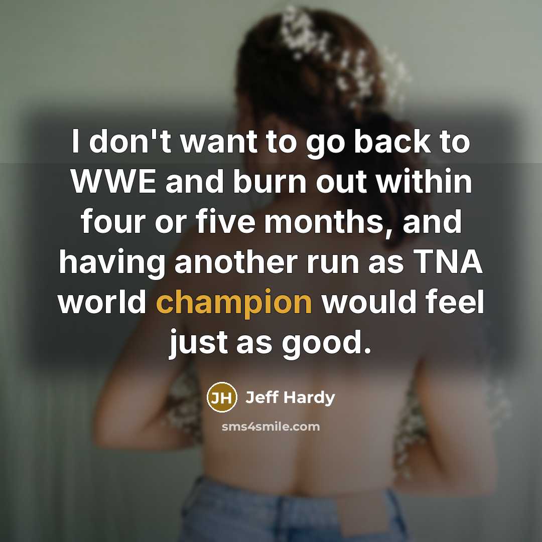 “I don't want to go back to WWE and burn…” quote by Jeff Hardy