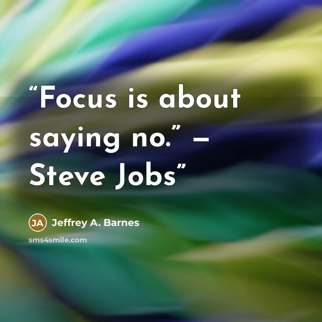 “Focus is about saying no.” — Steve Jobs” quote by Jeffrey A. Barnes