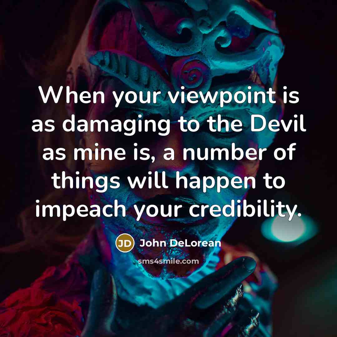 “When your viewpoint is as damaging to the Devil as…” quote by John DeLorean