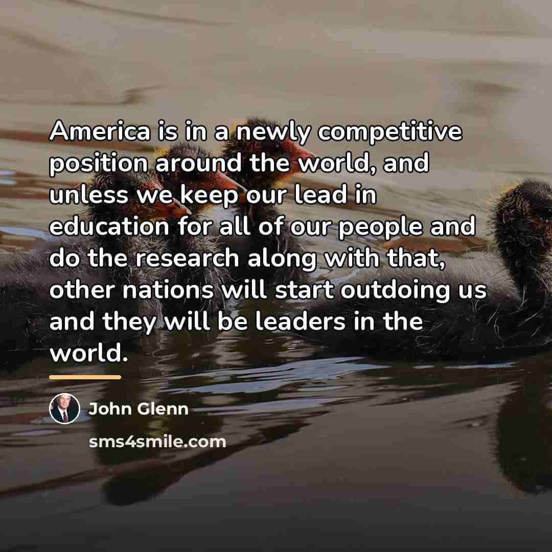 “America is in a newly competitive position around the world,…” quote by John Glenn