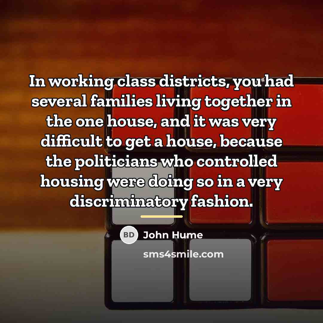 “In working class districts, you had several families living together…” quote by John Hume