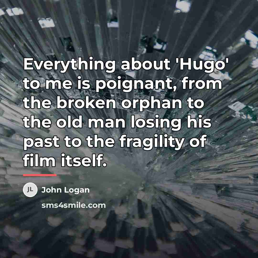 “Everything about 'Hugo' to me is poignant, from the broken…” quote by John Logan
