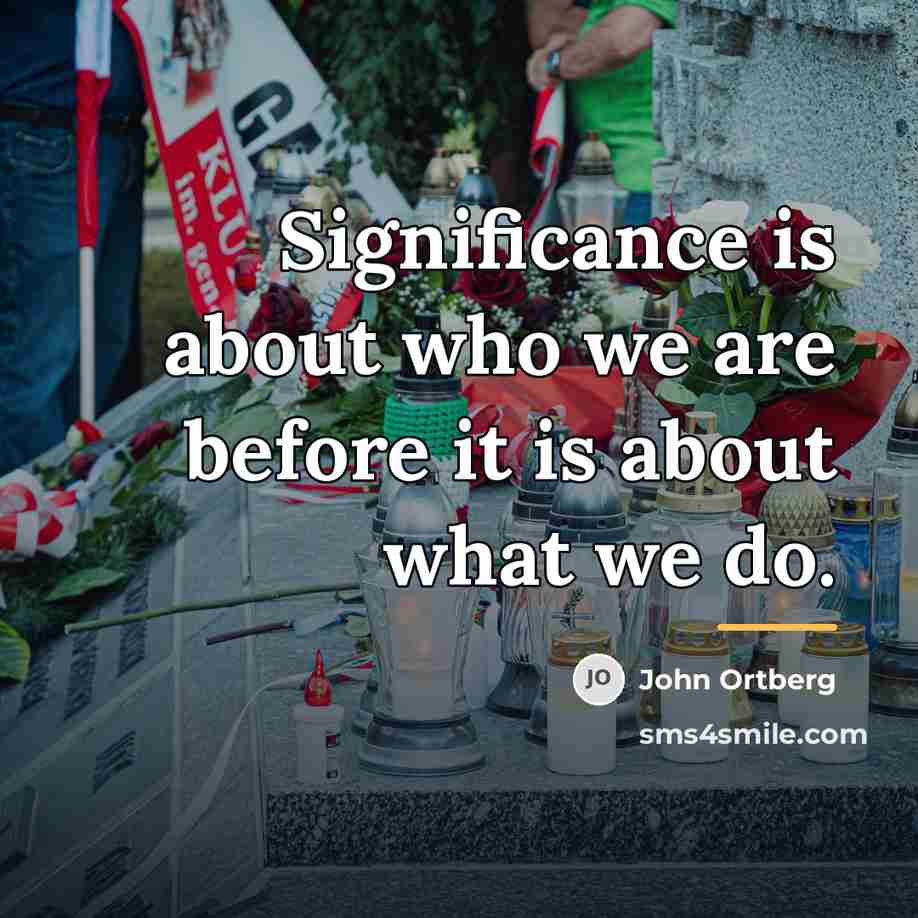 “Significance is about who we are before it is about…” quote by John Ortberg