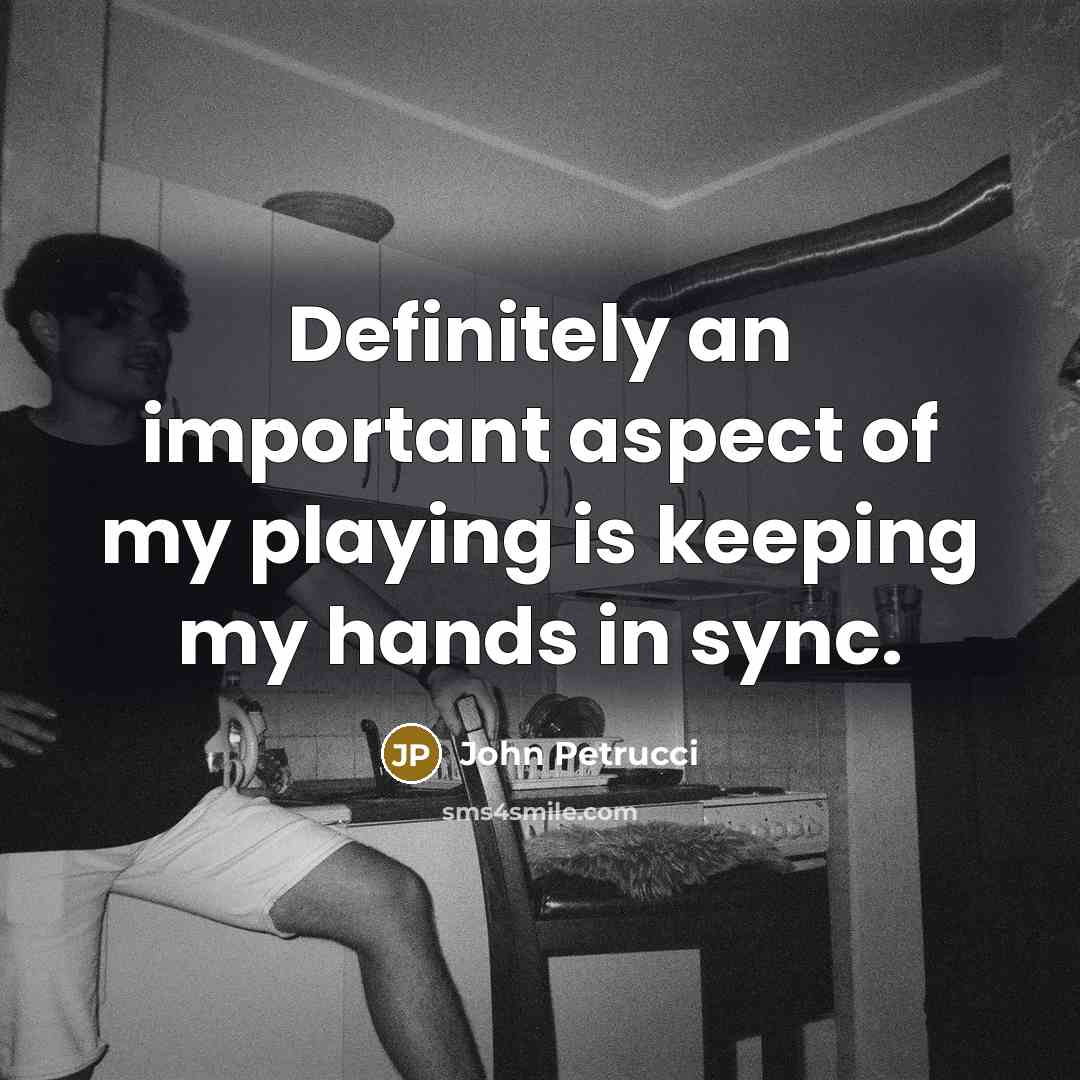 “Definitely an important aspect of my playing is keeping my…” quote by John Petrucci