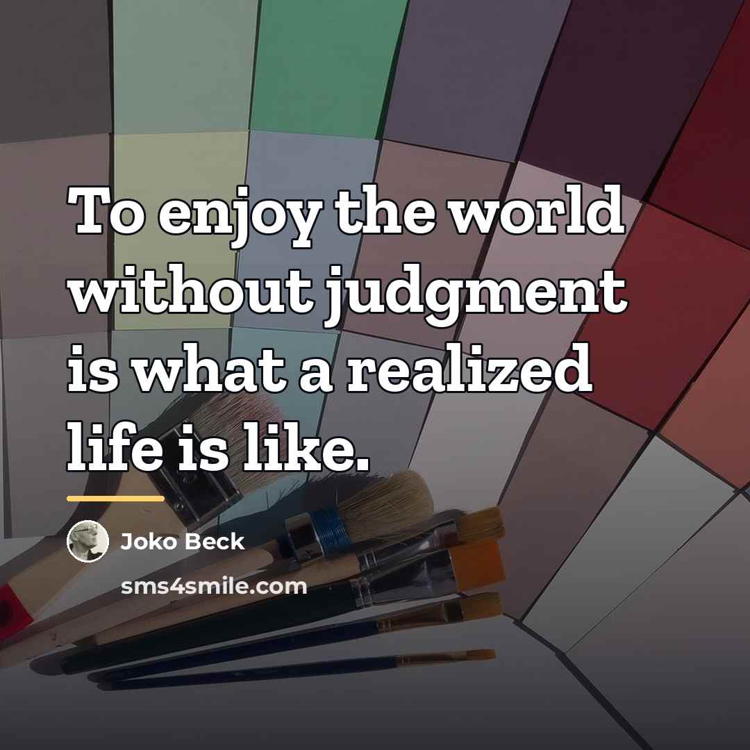 “To enjoy the world without judgment is what a realized…” quote by Joko Beck