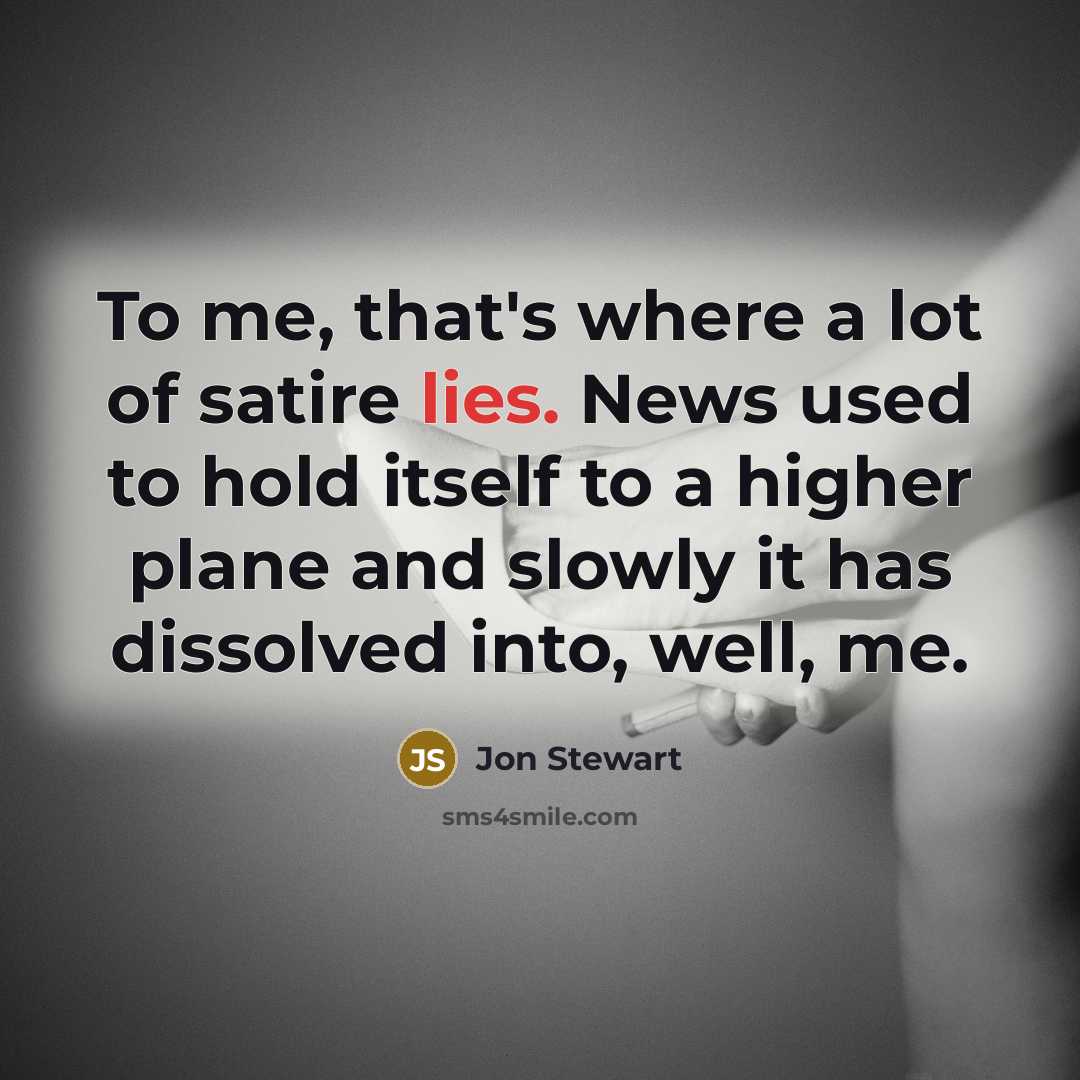 “To me, that's where a lot of satire lies. News…” quote by Jon Stewart
