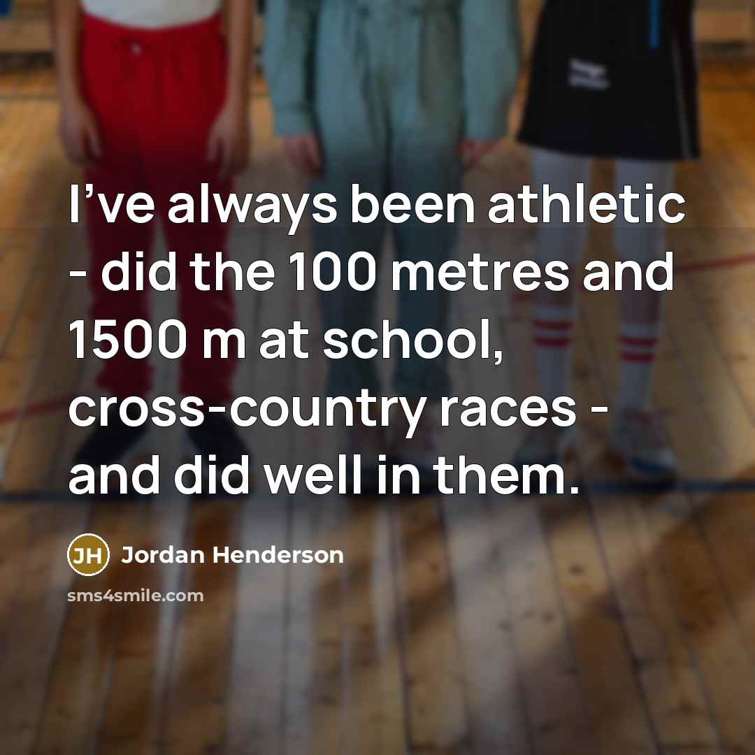 “I've always been athletic - did the 100 metres and…” quote by Jordan Henderson