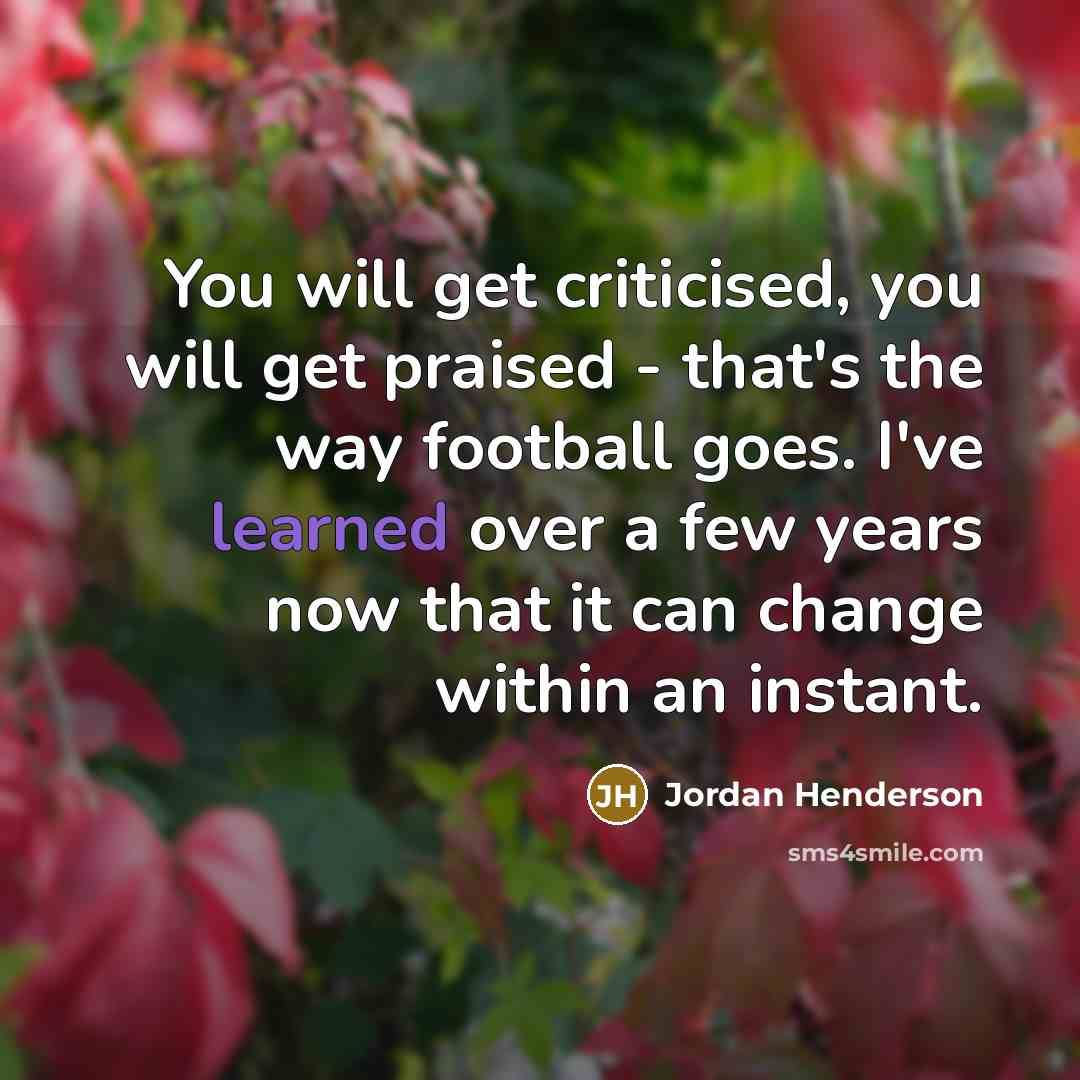“You will get criticised, you will get praised - that's…” quote by Jordan Henderson