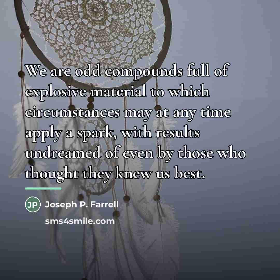 “We are odd compounds full of explosive material to which…” quote by Joseph P. Farrell