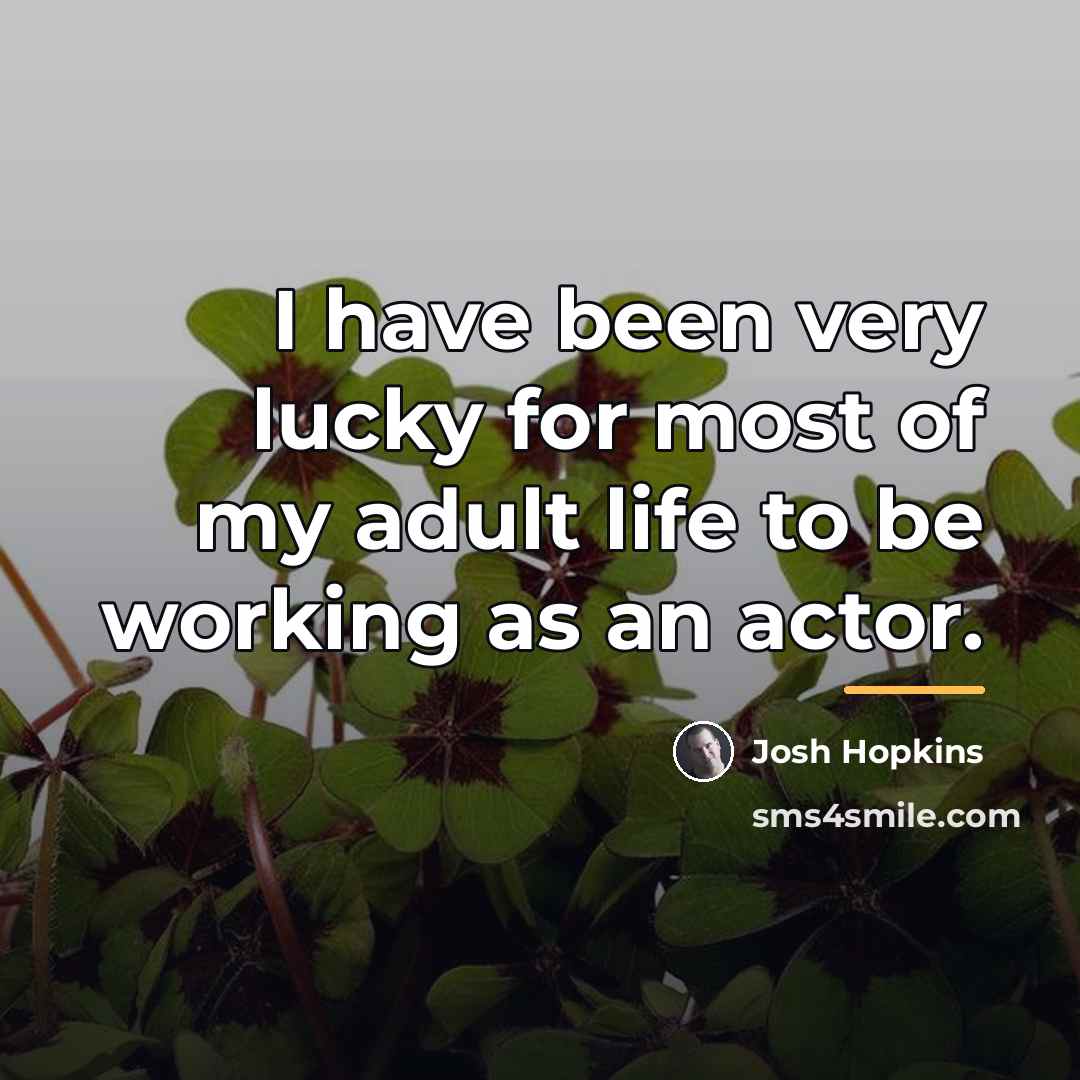 “I have been very lucky for most of my adult…” quote by Josh Hopkins