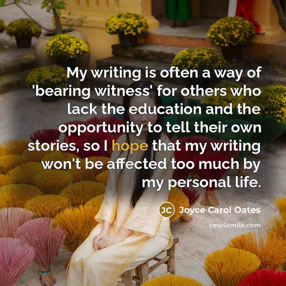 “My writing is often a way of 'bearing witness' for…” quote by Joyce Carol Oates