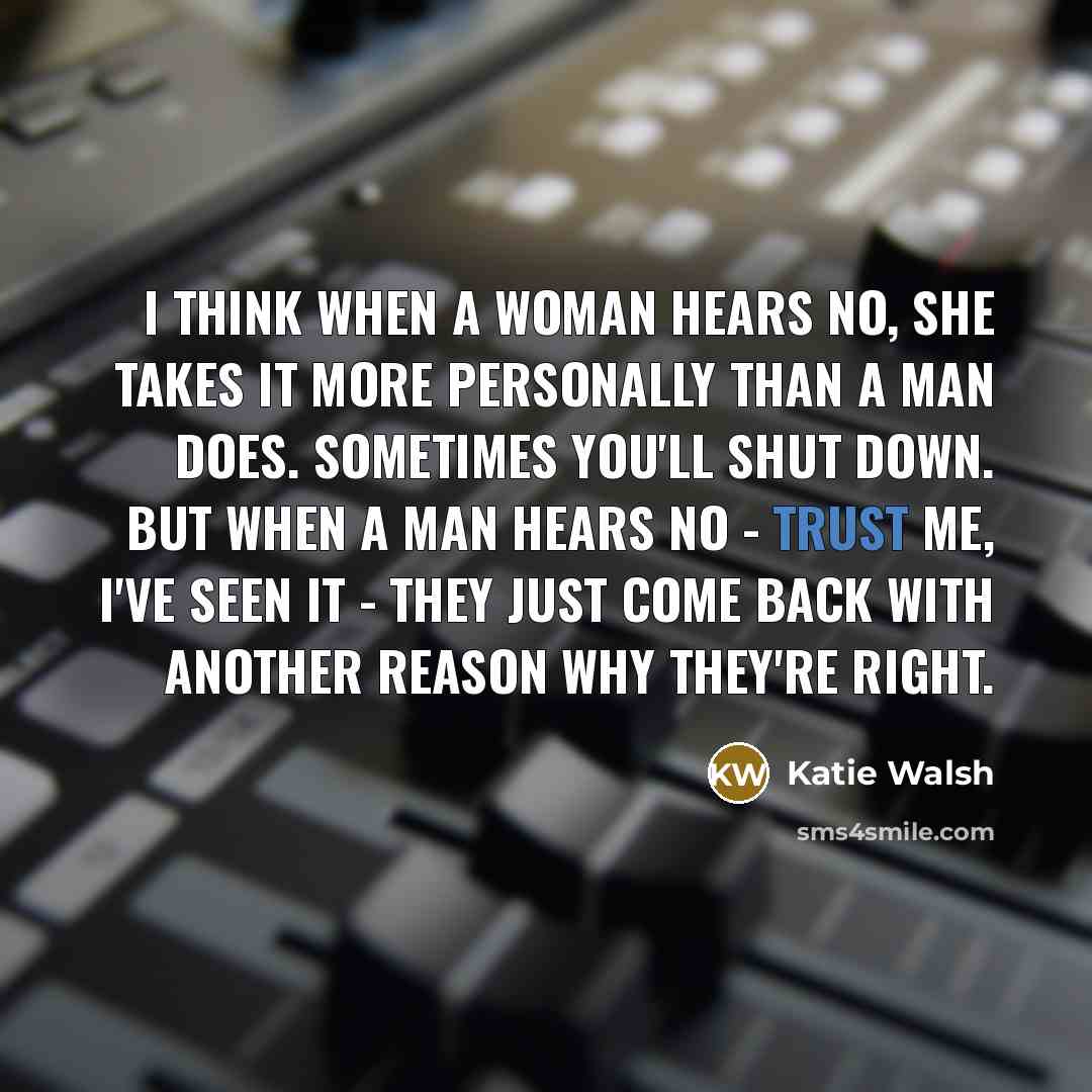 “I think when a woman hears no, she takes it…” quote by Katie Walsh