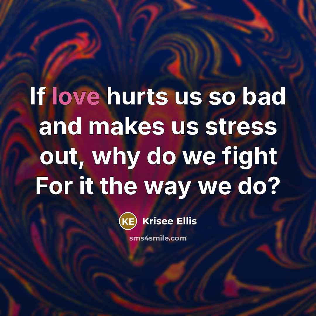 “If love hurts us so bad and makes us stress…” quote by Krisee Ellis