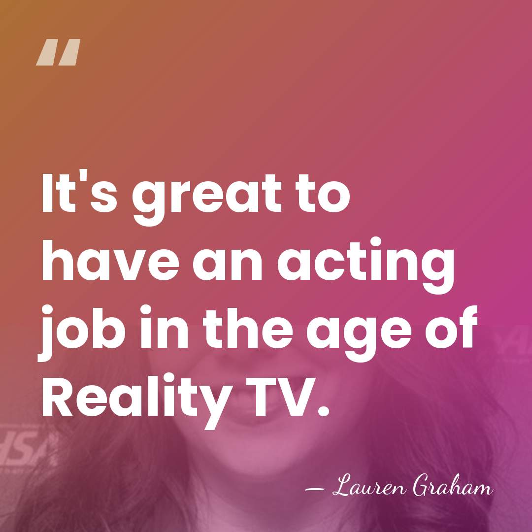 It's great to have an acting job in the age of Reality&hellip; - Lauren Graham