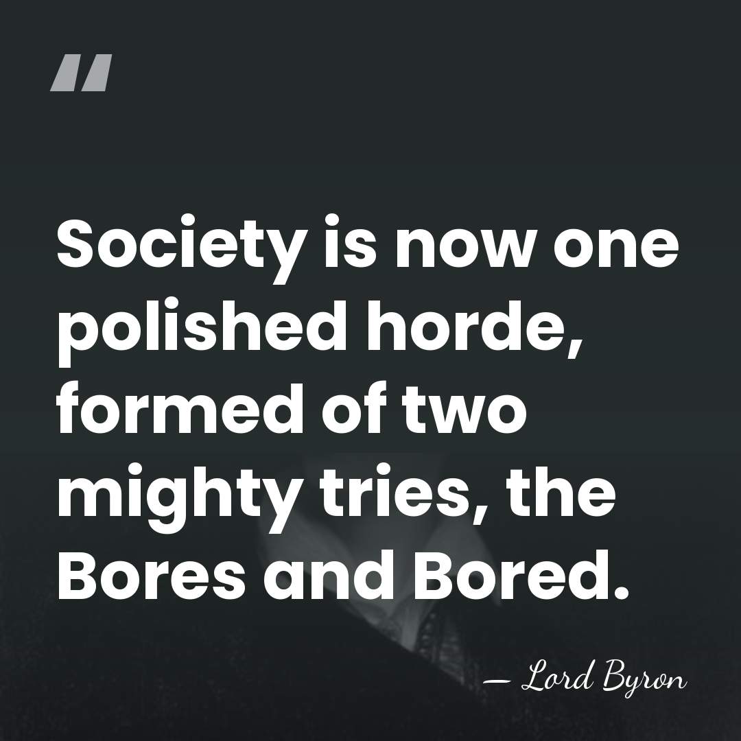 Society is now one polished horde, formed of two mighty tries, the&hellip; - Lord Byron