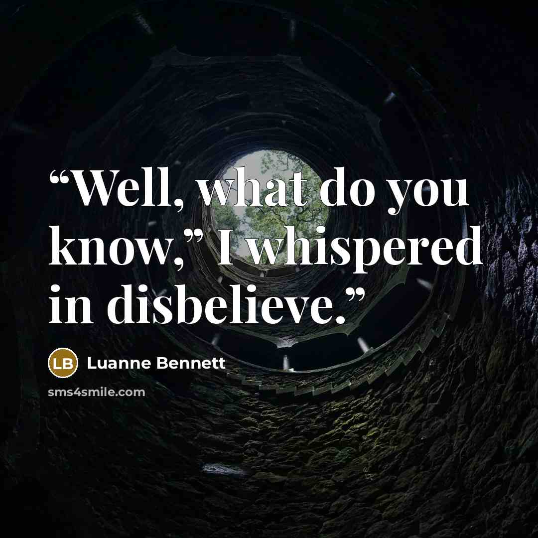 “Well, what do you know,” I whispered in disbelieve.” quote by Luanne Bennett