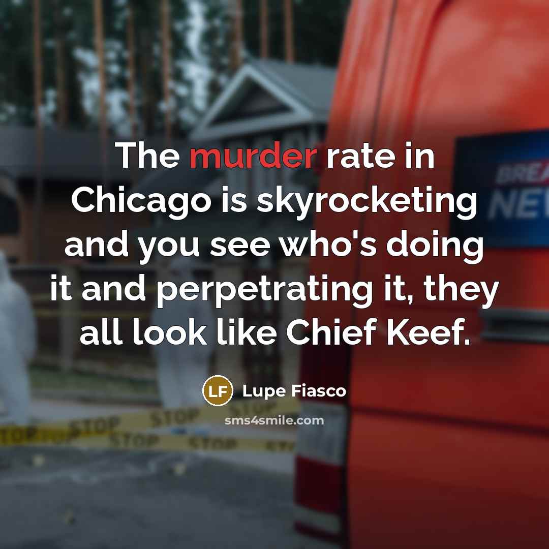“The murder rate in Chicago is skyrocketing and you see…” quote by Lupe Fiasco