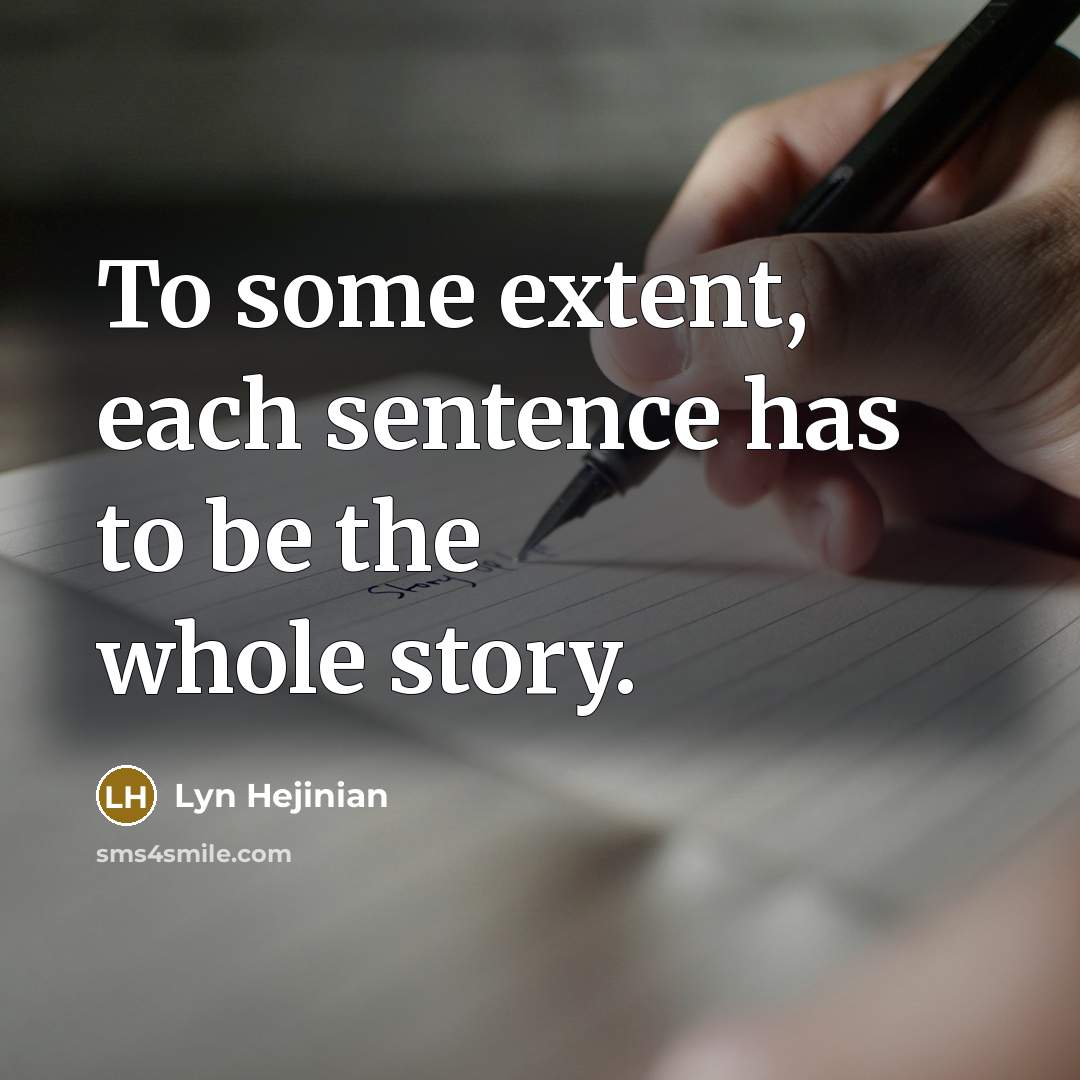 “To some extent, each sentence has to be the whole…” quote by Lyn Hejinian