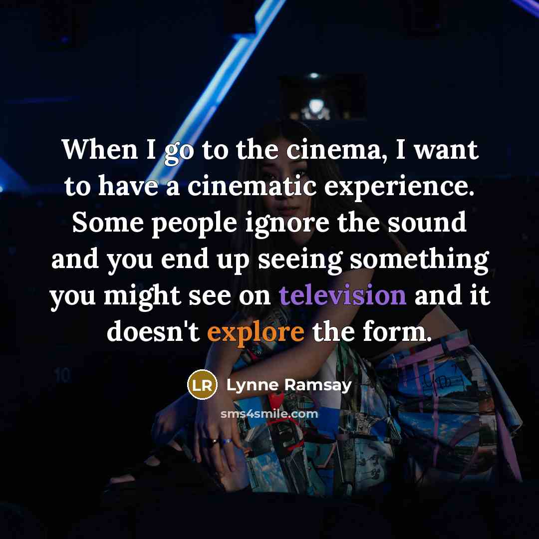 “When I go to the cinema, I want to have…” quote by Lynne Ramsay